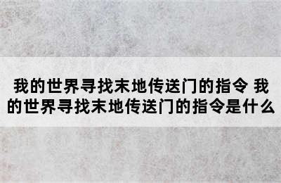 我的世界寻找末地传送门的指令 我的世界寻找末地传送门的指令是什么